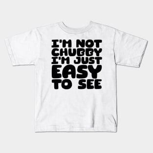 I'm Not Chubby, I'm Just Easy To See Kids T-Shirt